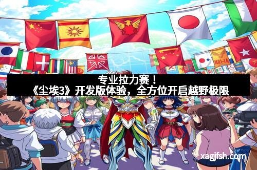 专业拉力赛!《尘埃3》开发版体验,全方位开启越野极限